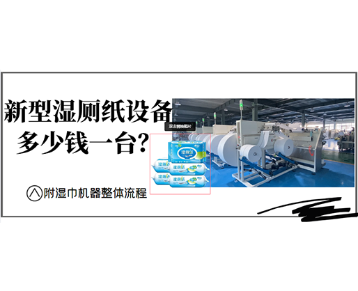 新型濕廁紙設備多少錢一臺？(附濕巾機器整體流程)