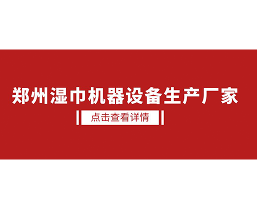 鄭州濕巾機器設備生產廠家 - 濕廁紙設備，好用又賺錢