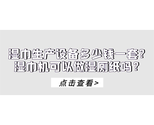 濕巾生產設備多少錢一套？濕巾機可以做濕廁紙嗎？