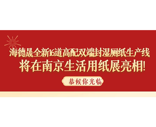 海德晟全新16道高配雙端封濕廁紙生產線，將在南京生活用紙展亮相！